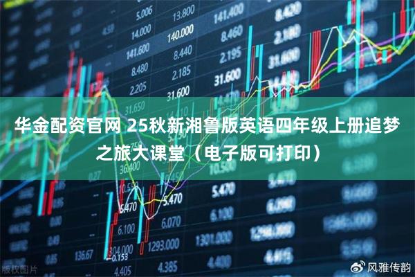 华金配资官网 25秋新湘鲁版英语四年级上册追梦之旅大课堂（电子版可打印）